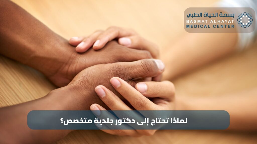 لماذا تحتاج إلى دكتور جلدية متخصص؟